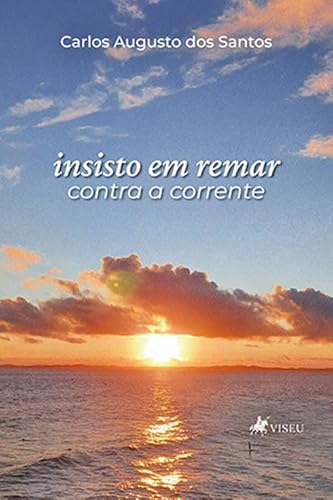 Insisto em Remar Contra a Corrente - Carlos Augusto dos Santos