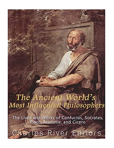 The Ancient World’s Most Influential Philosophers: The Lives and Works of Confucius, Socrates, Plato, Aristotle, and Cicero