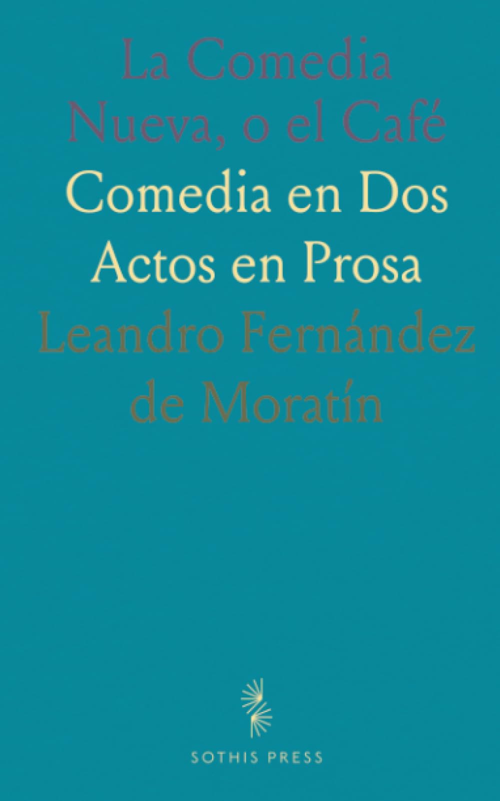 La Comedia Nueva, o el Café: Comedia en Dos Actos en Prosa