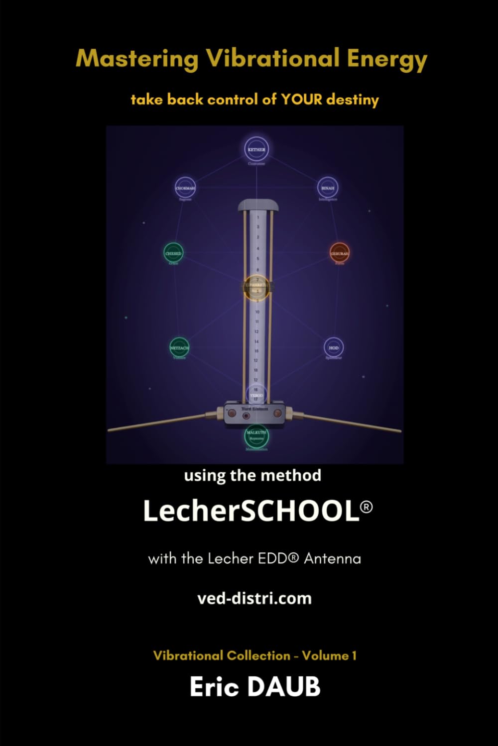 Mastering vibrational energy to take back control of your destiny: 10 Initiatory Protocols following the Eric DAUB Method with the Lecher EDD® Antenna