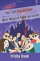 The Not-So-Evil Stepmother in the Most Magical Place on Earth: Planning Your Walt Disney World Family Vacation 1683900480 Book Cover