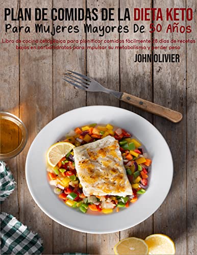 Plan De Comidas De La Dieta Keto Para Mujeres Mayores De 50 Años: Libro De Cocina Cetogénica Para Planificar Comidas Fácilmente 28 Días De Recetas Bajas en Carbohidratos (Spanish Edition)