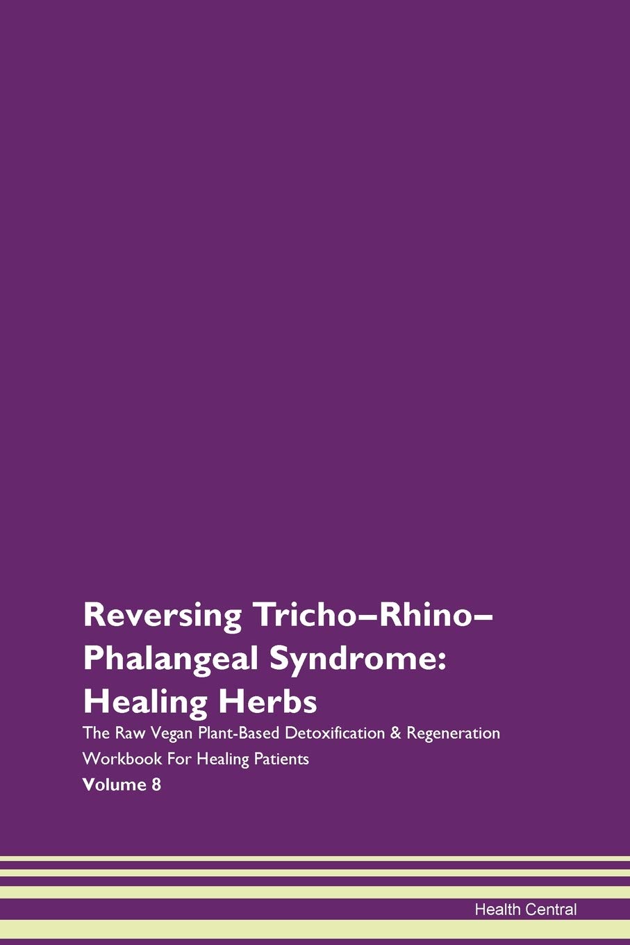 Reversing Tricho-Rhino-Phalangeal Syndrome: Healing Herbs The Raw Vegan Plant-Based Detoxification & Regeneration Workbook for Healing Patients. Volume 8