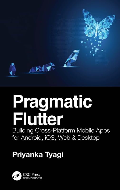 Pragmatic Flutter: Building Cross-Platform Mobile Apps for Android, iOS, Web & Desktop      1st Edition, Kindle Edition