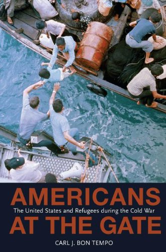 Americans at the Gate: The United States and Refugees during the Cold War (Politics and Society in Modern America Book 57)