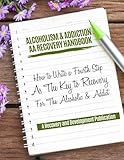 Alcoholism & Addiction AA Recovery Handbook: How To Write A Fourth Step As The Key To Recovery For The Alcoholic & Addict