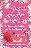  CINQ MINUTES à MOI - Le Journal du Bonheur pour la Vie d\'Aujourd\'hui: 100 jours Nouvelle Vie!