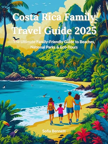 Costa Rica Family Travel Guide 2025: The Ultimate Family-Friendly Guide to Beaches, National Parks & Eco-Tours (English Edition)