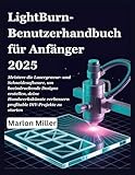 LightBurn-Benutzerhandbuch für Anfänger 2025: Meistere die Lasergravur- und Schneidesoftware, um beeindruckende Designs erstellen, deine Handwerkskünste verbessern profitable DIY-Projekte zu starten