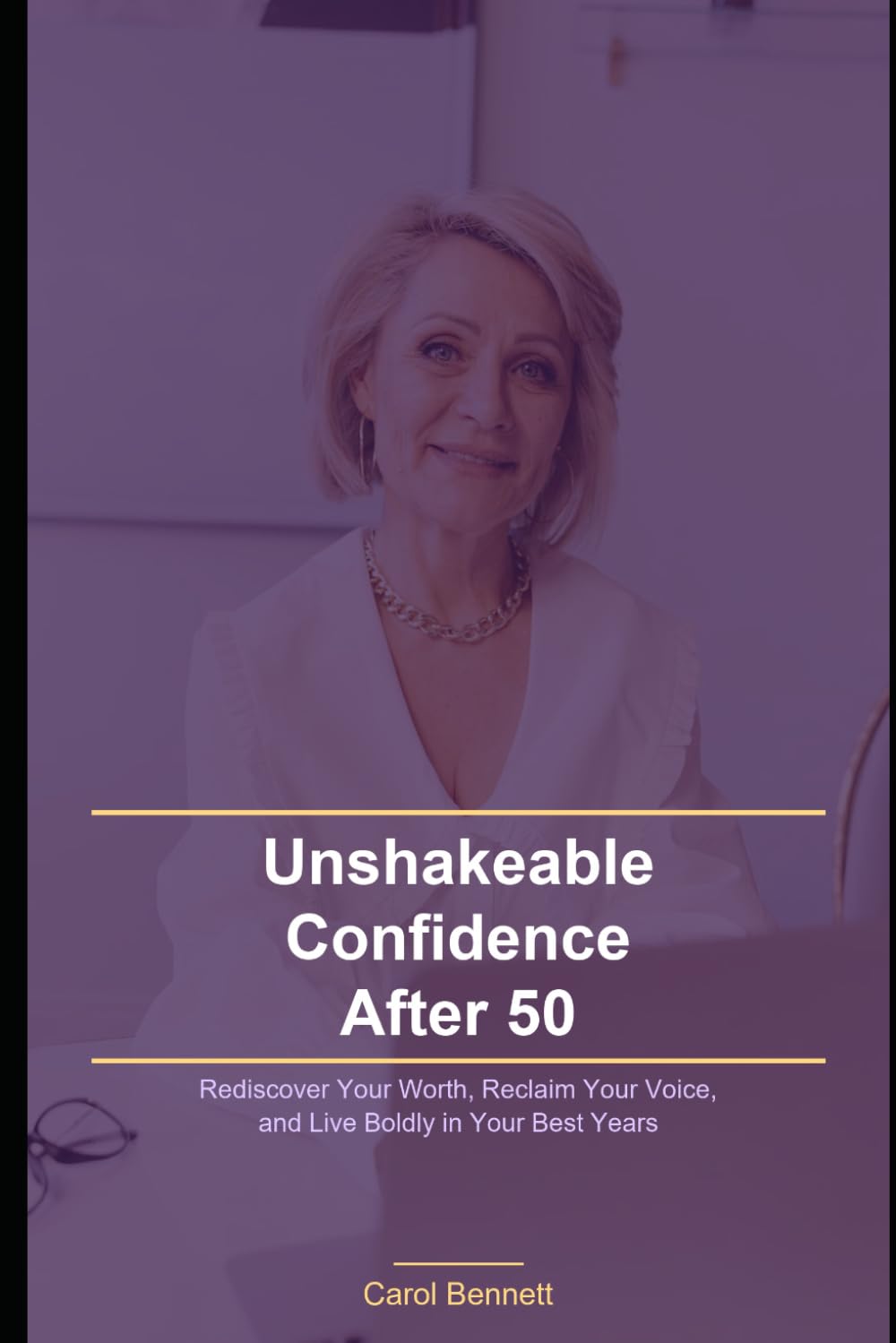 Unshakeable Confidence After 50: Rediscover Your Worth, Reclaim Your Voice, and Live Boldly in Your Best Years