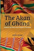 The Akan of Ghana: Aspects of Past and Present Practices 1507897642 Book Cover