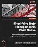 Simplifying State Management in React Native: Master state management from hooks and context through...