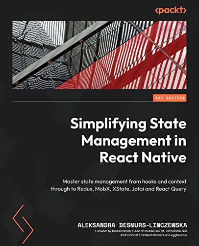 Simplifying State Management in React Native: Master state management from hooks and context through to Redux, MobX, XState, Jotai and React Query view 2