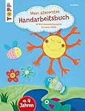  Mein allererstes Handarbeitsbuch: 40 Mini-Handarbeitsprojekte für kleine Hände