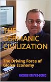  THE GERMANIC CIVILIZATION: The Driving Force of Global Economy (English Edition)