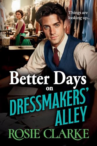 Better Days On Dressmakers' Alley: A Brand New Gritty, Heartfelt Saga From Rosie Clarke