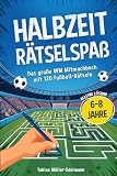 Halbzeit Rätselspaß: Das große Mitmachbuch für Kinder mit 120 Fußball-Rätseln zum Selberlösen I Rätselheft für Jungs von 6-8 Jahren