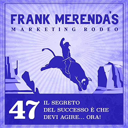 #47 - Il segreto del successo &egrave; che devi agire&hellip; ora!