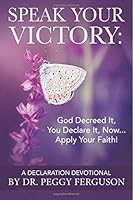 Speak Your Victory: : God Decreed It, You Declare It, Now... Apply Your Faith! 1717219446 Book Cover