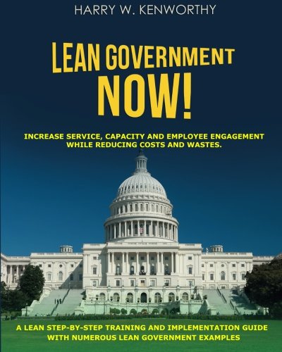Lean Government - NOW!: Increase Service, Capacity and Employee Engagement, while Reducing Costs and Wastes. A Step-By-Step Training and ... as a  how to  on key Lean tools.