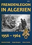Fremdenlegion in Algerien: 1956 - 1964 - Eberhard Nadjé, Jürgen Bergner, Dieter Fessler 