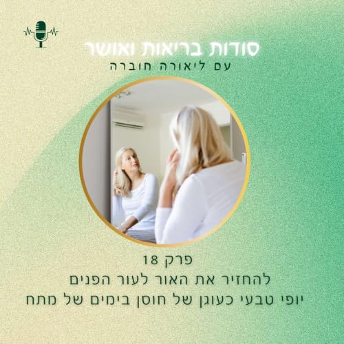פרק 18 🎙️ להחזיר את האור לעור הפנים 💆🏻&zwj;♀️יופי טבעי כעוגן של חוסן בימים של מתח
