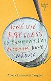  Une vie fretless ou comment j\'ai accouché d\'une méduse (French Edition)