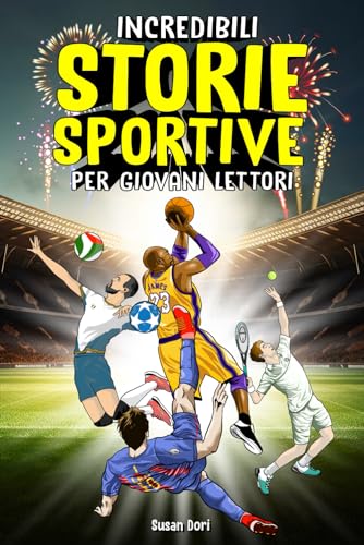 Incredibili Storie Sportive per Giovani Lettori.: Un libro per bambini sulle più grandi storie sportive di sempre per migliorare la fiducia in se stessi e l'autostima.