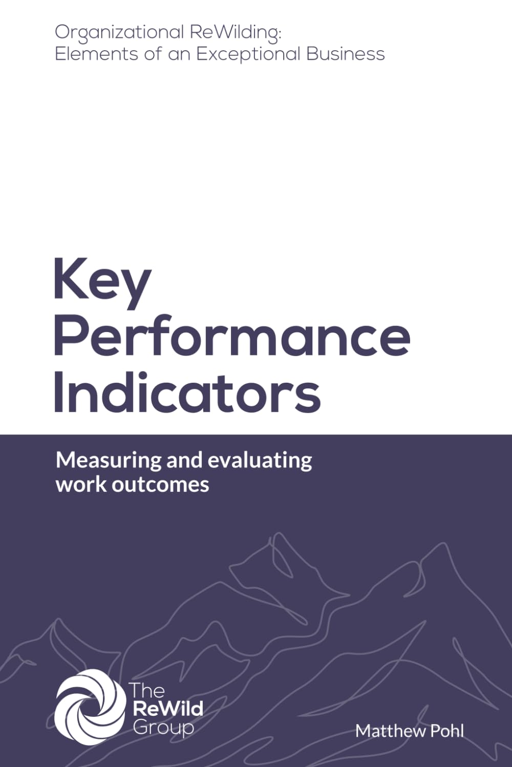 Key Performance Indicators: Measuring and evaluating work outcomes (Organizational ReWilding: Elements of an Exceptional Business)