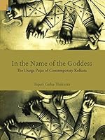 In the Name of the Goddess: The Durga Pujas of Contemporary Kolkata B01BBRCQRU Book Cover