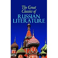 The Great Classics of Russian Literature: 110+ Titles in One Volume