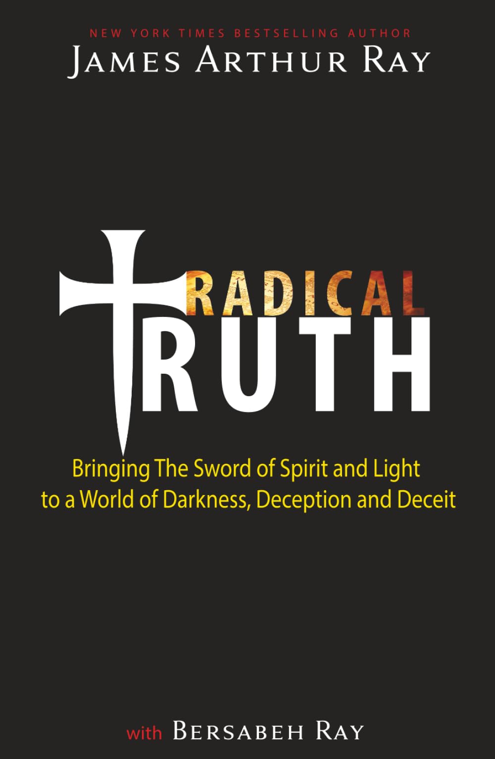 Radical Truth: Bringing The Sword of Spirit and Light to a World of Darkness, Deception, and Deceit