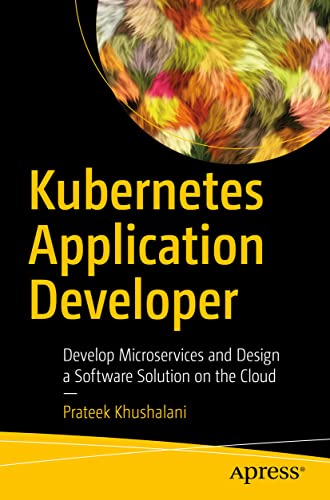 Kubernetes Application Developer: Develop Microservices and Design a Software Solution on the Cloud view 2