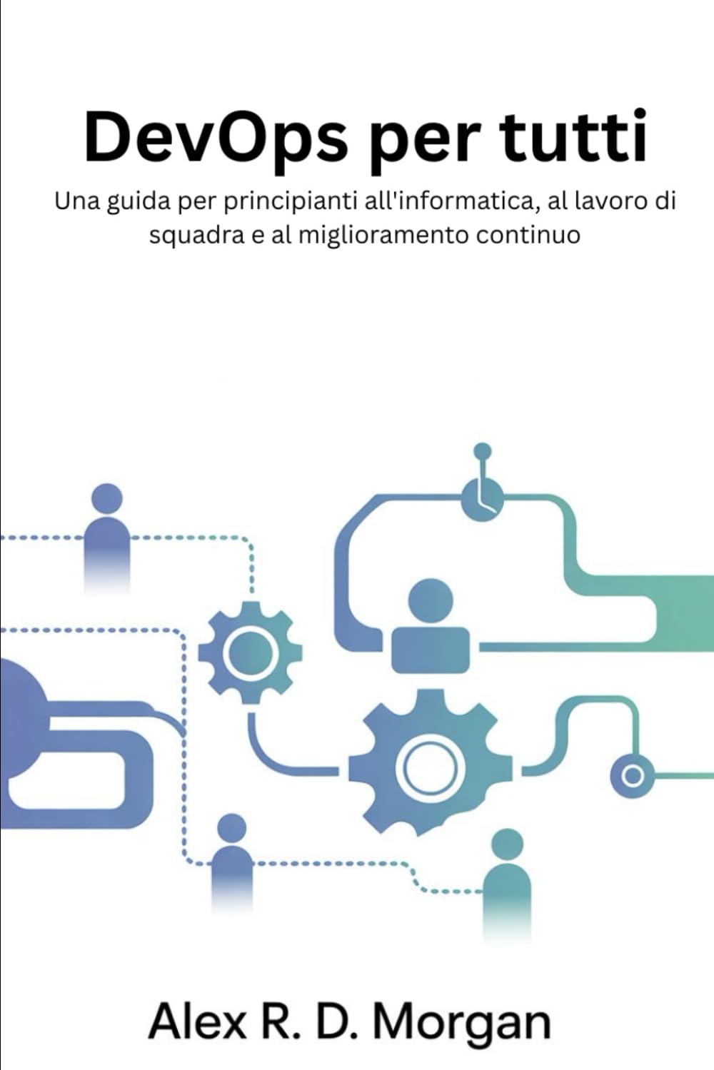 DevOps per tutti: Una guida per principianti all'informatica, al lavoro di squadra e al miglioramento continuo