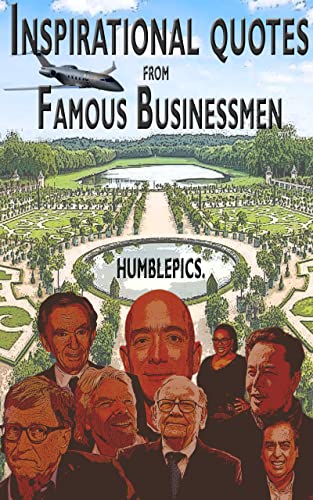 Inspirational quotes from famous Businessmen: Great inspiration from successful Entrepreneurs (Greatest Investors and Businessmen of all time Book 3)
