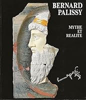 Bernard Palissy, mythe et re´alite´: Saintes, Muse´e de l'Echevinage et Salle des Jacobins, mai-septembre 1990 [et] Niort, Muse´e du Donjon, ... de´cembre 1990-janvier 1991 (French Edition) 2908717018 Book Cover