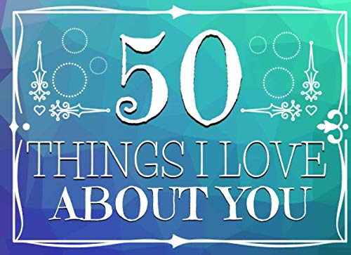 50 Things I Love About You: 100 Page Fun Gift Book For Him or For Her | Perfect Valentines, Anniversary or Birthday Gift | Cute Fill-in The Blanks ...