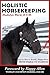 Holistic Horsekeeping: How to Have a Happy Healthy Horse from Stable to Stadium
