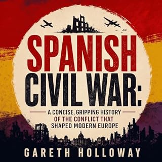 Spanish Civil War: A Concise, Gripping History of the Conflict That Shaped Modern Europe cover art