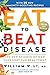 Eat to Beat Disease: The New Science of How Your Body Can Heal Itself