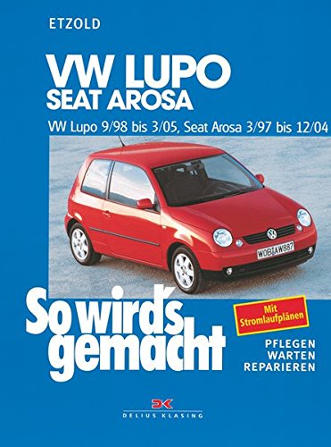 VW Lupo 9/98 bis 3/05, Seat Arosa 3/97 bis 12/04: So wird’s gemacht - Band 118 VW Lupo 9/98 bis 3/05, Seat Arosa 3/97 bis 12/04: So wird’s gemacht - Band 118