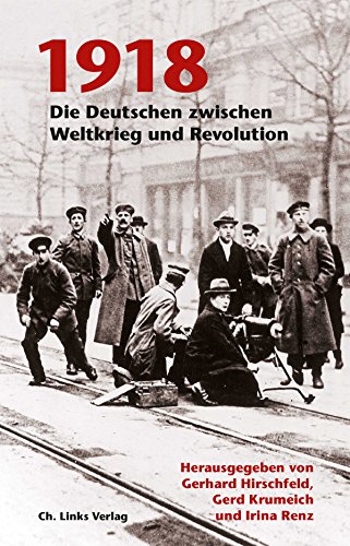 Preisvergleich Produktbild 1918: Die Deutschen zwischen Weltkrieg und Revolution