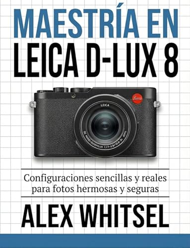 Maestría en Leica D Lux 8: Configuraciones sencillas y reales para fotos hermosas y seguras