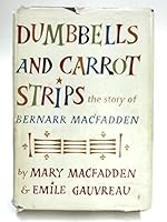 Dumbbells and carrot strips;: The story of Bernarr Macfadden, B0006AT62C Book Cover