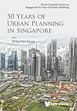 50 Years Of Urban Planning In Singapore (World Scientific Singapore's 50 Years of Nation-Building)