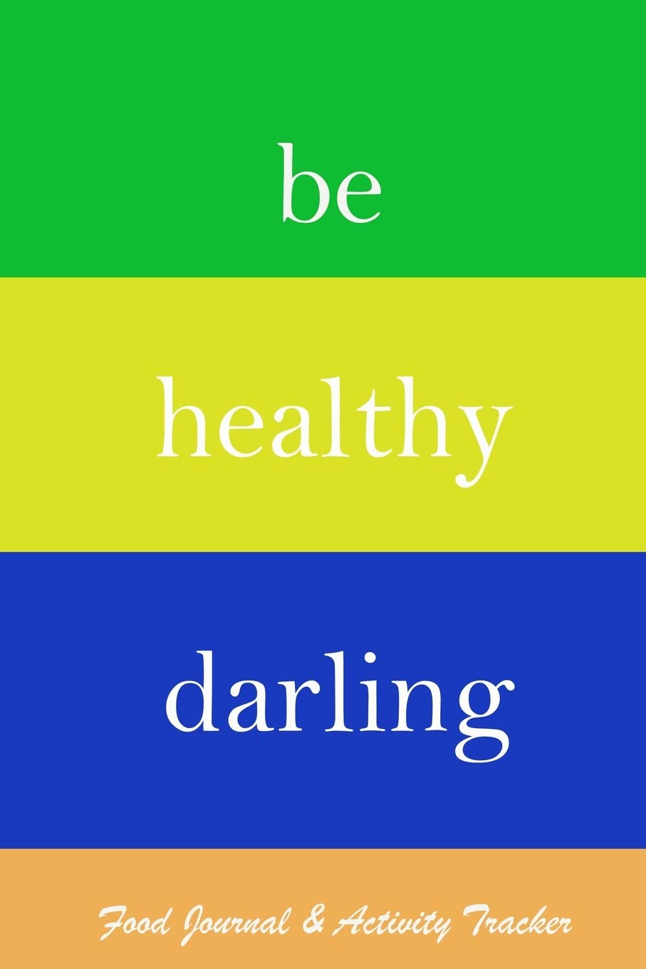 Be Healthy Darling Food Journal & Activity Tracker: Simple and Easy Meal and Exercise Notebook| 6 x 9|120 Pages includes Dot Grid Pages| for Extra ... Fitness Buffs or for Habit Trackers