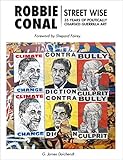 Robbie Conal: Streetwise: 35 Years of Politically Charged Guerrilla Art