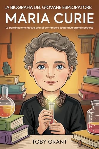 La Biografia Del Giovane Esploratore: Marie Curie: La bambina che faceva grandi domande e scatenava grandi scoperte