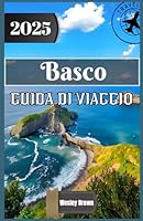 Basco Guida di viaggio 2025: Scopri l'anima della Spagna settentrionale: Gemme nascoste, tesori culturali e avventure culinarie nei Paesi Baschi (Italian Edition) B0F69ZK4DN Book Cover