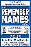 How to Remember Names and Faces: Master the Art of Memorizing Anyone's Name by Practicing with Over 500 Memory Training Exercises of People's Faces